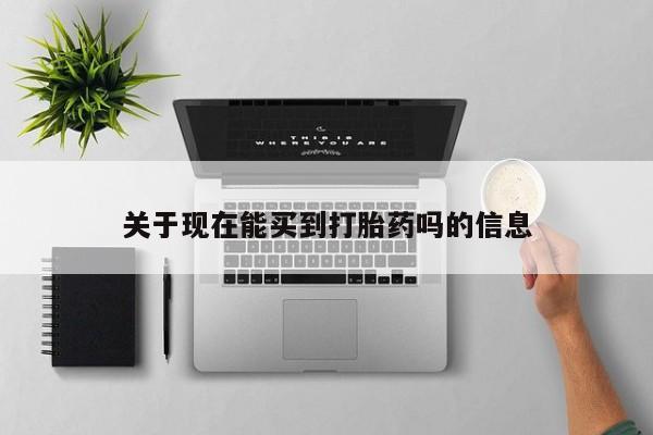 怀孕个月能用流产药吗关于现在能买到打胎药吗的信息