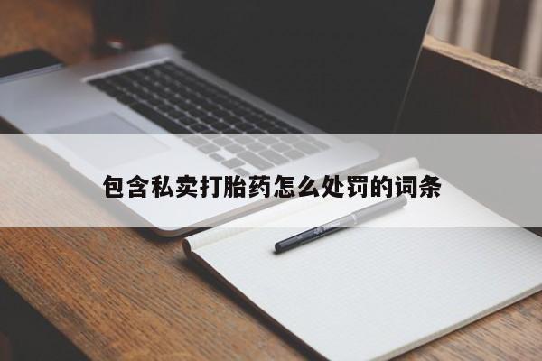 怀孕个月能用流产药吗包含私卖打胎药怎么处罚的词条